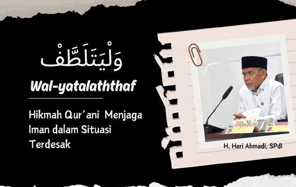 Wal-Yatalaththaf : Hikmah Qur’ani Menjaga Iman dalam Situasi Terdesak